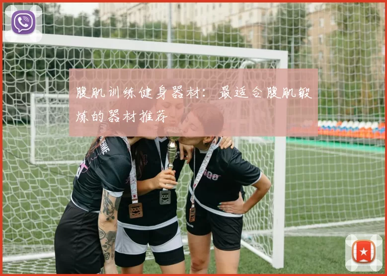 腹肌训练健身器材：最适合腹肌锻炼的器材推荐