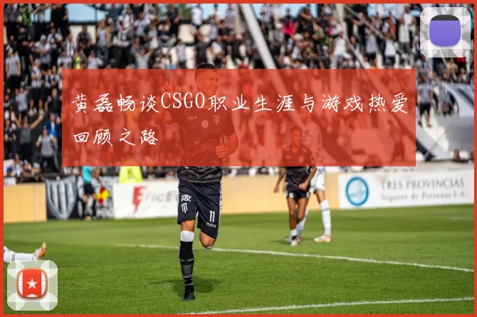 黄磊畅谈CSGO职业生涯与游戏热爱回顾之路