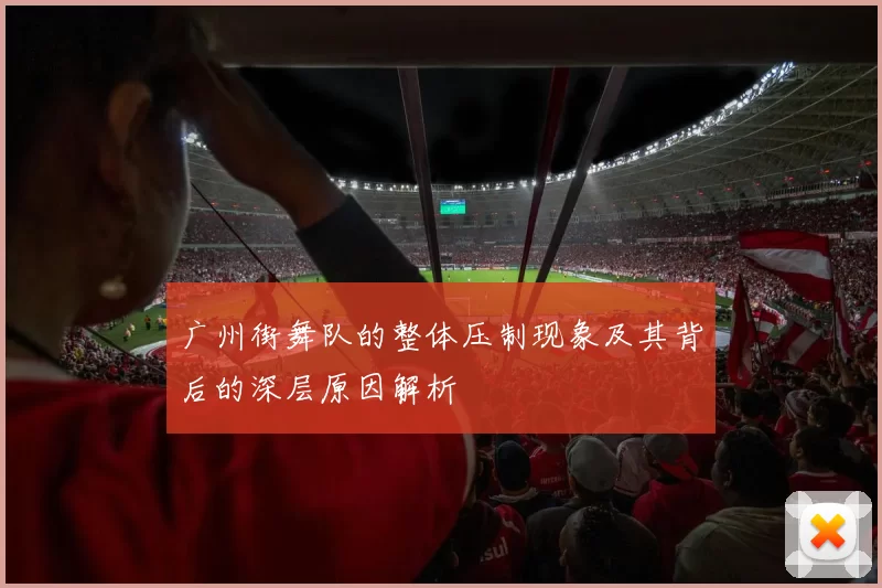 广州街舞队的整体压制现象及其背后的深层原因解析