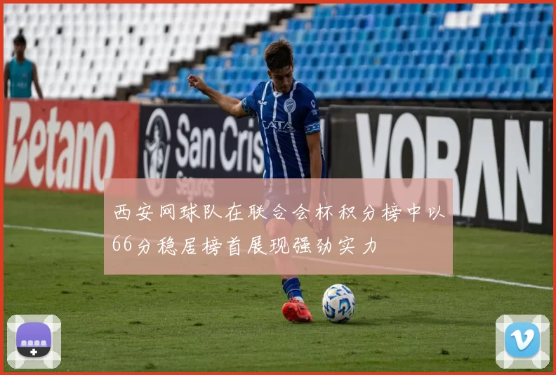 西安网球队在联合会杯积分榜中以66分稳居榜首展现强劲实力
