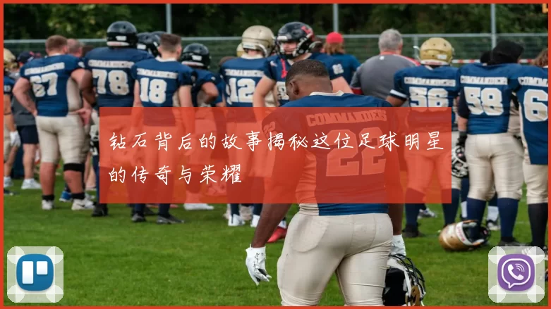 钻石背后的故事揭秘这位足球明星的传奇与荣耀
