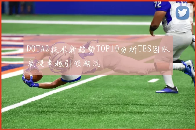 DOTA2技术新趋势TOP10分析TES团队表现卓越引领潮流
