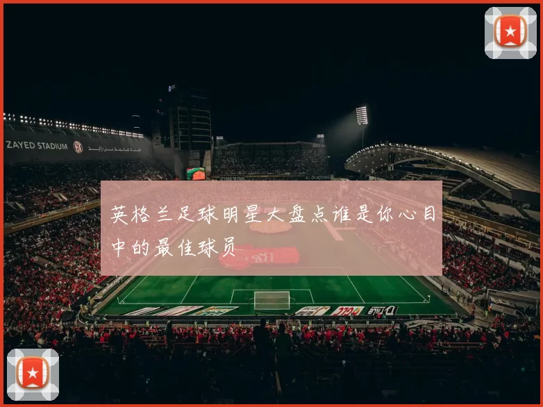 英格兰足球明星大盘点谁是你心目中的最佳球员