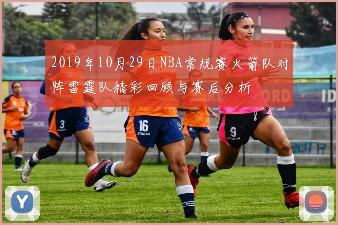 2019年10月29日NBA常规赛火箭队对阵雷霆队精彩回顾与赛后分析