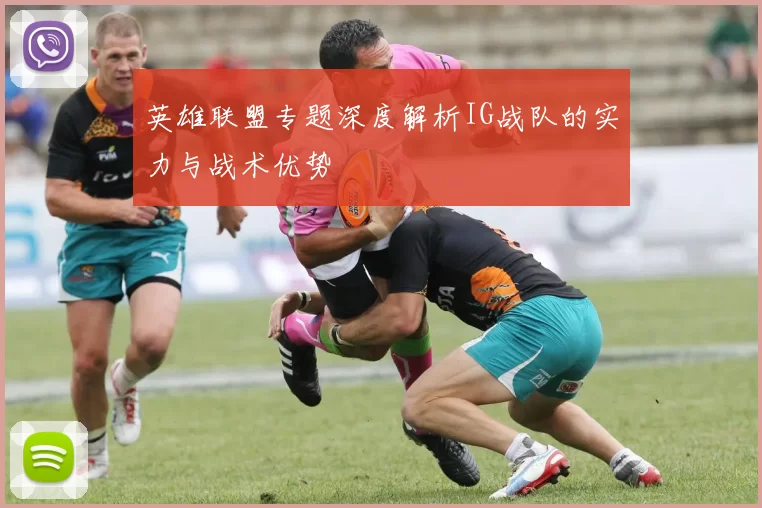 英雄联盟专题深度解析IG战队的实力与战术优势