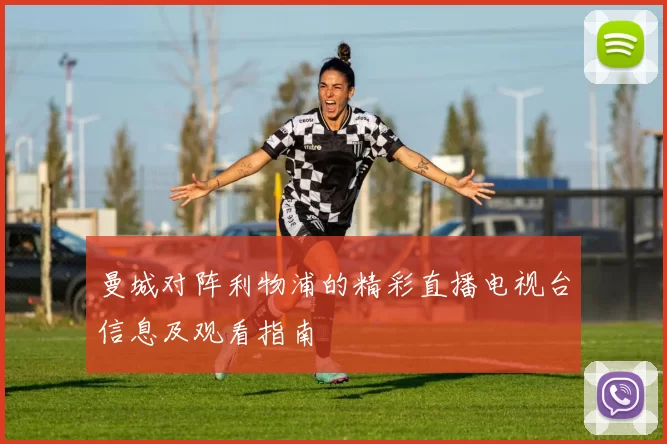 曼城对阵利物浦的精彩直播电视台信息及观看指南