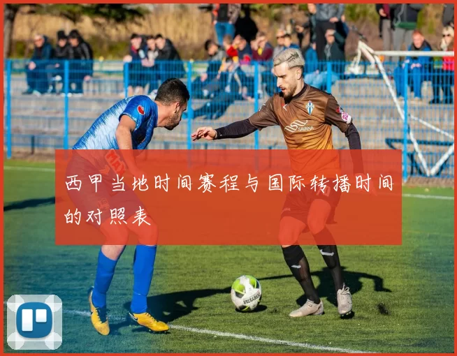 西甲当地时间赛程与国际转播时间的对照表
