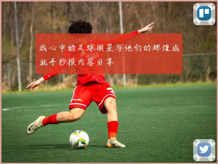 我心中的足球明星与他们的辉煌成就手抄报内容分享