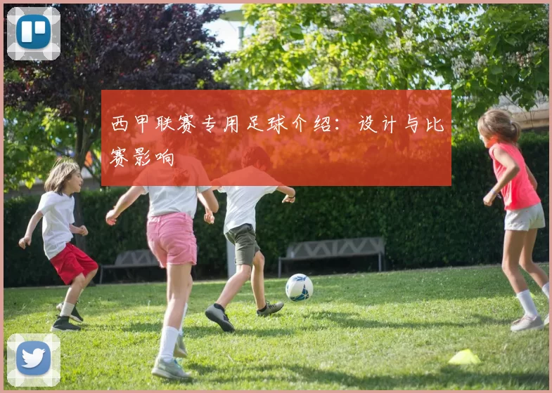 西甲联赛专用足球介绍：设计与比赛影响