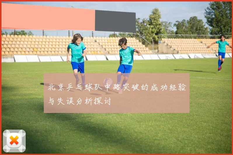 北京乒乓球队中路突破的成功经验与失误分析探讨